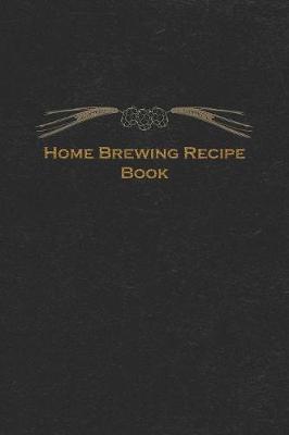 Home Brewing Recipe Book: Homebrew Recipe Notebook and Logbook