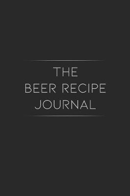 The Beer Recipe Journal: Homebrew Logbook