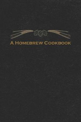 A Homebrew Cookbook: Beer Brewing Recipe Journal and Logbook