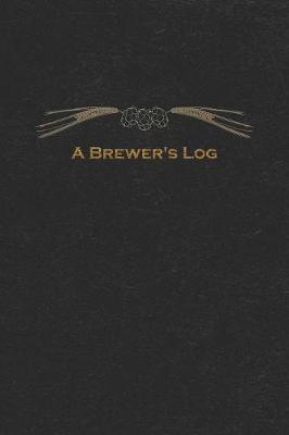 A Brewer's Log: Beer Brewing Notebook and Journal