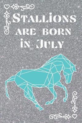 Stallions are Born in July: This beautiful eye-catching journal / notebook is perfect for all horse lovers out there.