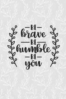 Be Brave Be Humble Be You: 6 X 9 Journal with 100 Pages