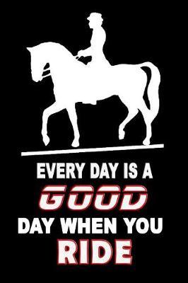 Every Day Is A Good Day When You Ride: Great and reasonable journal, sketching notebook, logbook and planner for Birthday, Christmas or Anniversary Gift for love ones