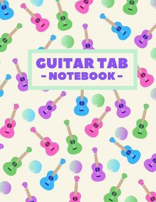 Guitar Tab Notebook: Blank Guitar Tab Sheets For Songwriters And Musicians