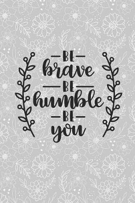 Be Brave Be Humble Be You: Grey 6 X 9 Dot Grid Journal with 100 Pages