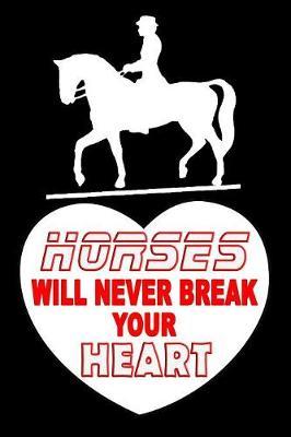 Horses Will Never Break Your Heart: Great and reasonable journal, sketching notebook, logbook and planner for Birthday, Christmas or Anniversary Gift for love ones