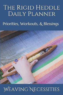 The Rigid Heddle Daily Planner: Priorities, Workouts, & Blessings