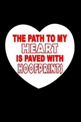 The Path To My Heart Is Paved With Hoofprints: Great And Reasonable Journal, Sketching Notebook, Logbook And Planner For Birthday, Christmas Or Anniversary Gift For Love Ones
