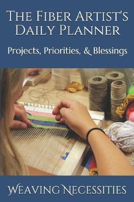 The Fiber Artist's Daily Planner: Projects, Priorities, & Blessings