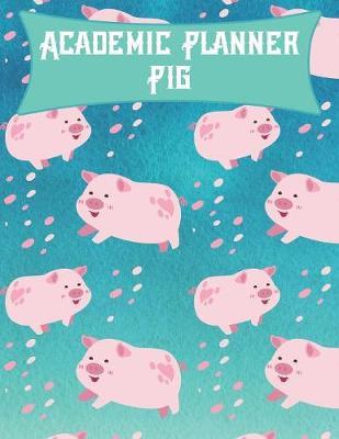 Academic Planner Pig: August - July Calendar Schedule & Organizer For Elementary & Middle School Students