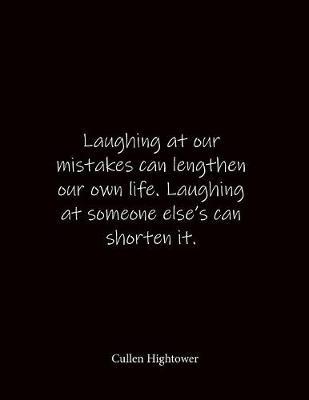 Laughing at our mistakes can lengthen our own life. Laughing at someone else's can shorten it. Cullen Hightower: Quote Lined Notebook Journal - Large 8.5 x 11 inches - Blank Notebook