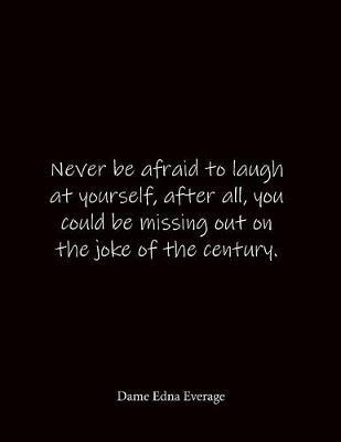 Never be afraid to laugh at yourself, after all, you could be missing out on the joke of the century. Dame Edna Everage: Quote Lined Notebook Journal - Large 8.5 x 11 inches - Blank Notebook