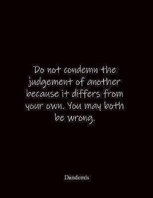 Do not condemn the judgement of another because it differs from your own. You may both be wrong. Dandemis: Quote Lined Notebook Journal - Large 8.5 x 11 inches - Blank Notebook