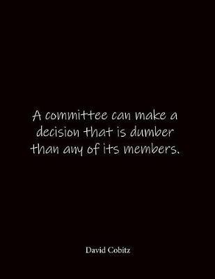 A committee can make a decision that is dumber than any of its members. David Cobitz: Quote Lined Notebook Journal - Large 8.5 x 11 inches - Blank Notebook