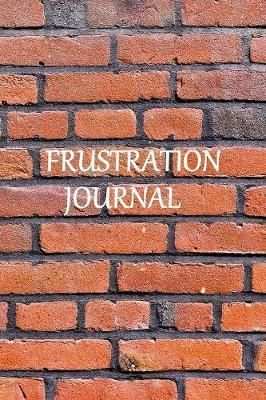Frustration Journal: 6 x 9 inch 110 page lined notebook for you to write down all your frustrations and help relieve stress