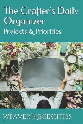The Crafter's Daily Organizer: Projects & Priorities