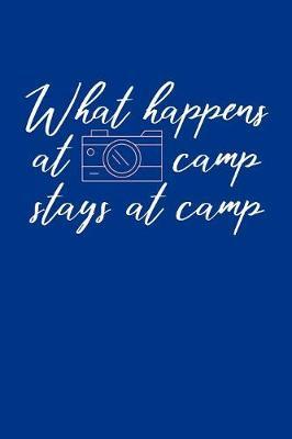 What Happens At Camp Stays At Camp: Camping Journal, Camp Notebook Note-taking Planner Book, RV Camping Lover Birthday Present, Outdoor, Nature, Mountain Hike Gifts For Hiker Camper