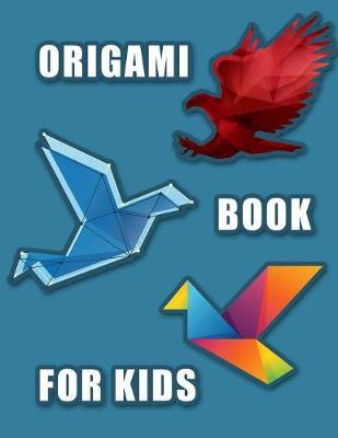 Origami Book for Kids: A Step-by-Step Introduction to the Art of Paper Folding, Creative Paperfolding, Beginners Origami for Kids