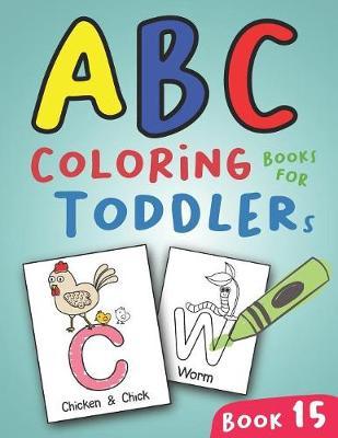 ABC Coloring Books for Toddlers Book15: A to Z coloring sheets, JUMBO Alphabet coloring pages for Preschoolers, ABC Coloring Sheets for kids ages 2-4, Toddlers, and Kindergarten
