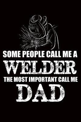 Welder Journal: Some People Call Me A Welder, The Most Important Call Me Dad,