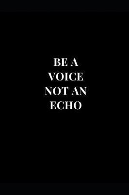 Be A Voice Not An Echo: Inspirational and Motivational Lined Notebook Journal