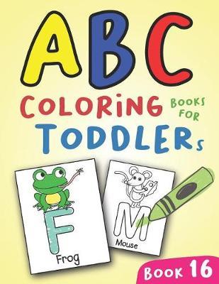 ABC Coloring Books for Toddlers Book16: A to Z coloring sheets, JUMBO Alphabet coloring pages for Preschoolers, ABC Coloring Sheets for kids ages 2-4, Toddlers, and Kindergarten