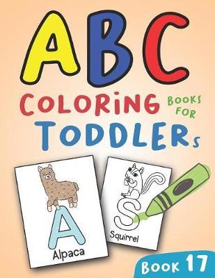 ABC Coloring Books for Toddlers Book17: A to Z coloring sheets, JUMBO Alphabet coloring pages for Preschoolers, ABC Coloring Sheets for kids ages 2-4, Toddlers, and Kindergarten