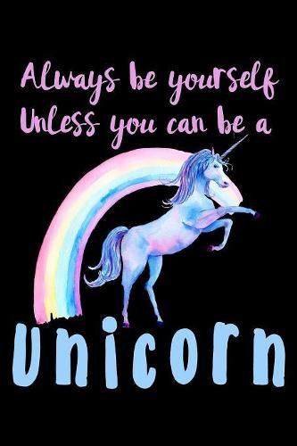 Always Be Yourself Unless You Can Be A Unicorn: Notebook