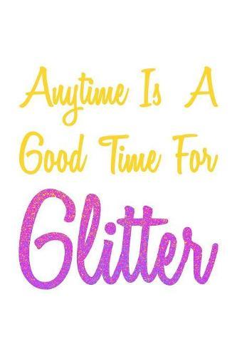 Anytime Is A Good Time For Glitter: Notebook