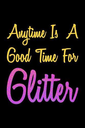 Anytime Is A Good Time For Glitter: Notebook