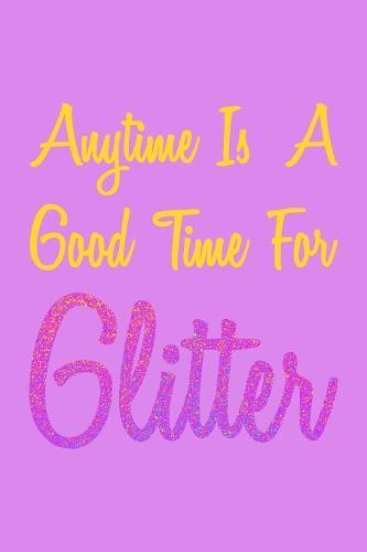 Anytime Is A Good Time For Glitter: Notebook