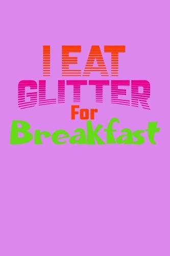 I Eat Glitter For Breakfast: Notebook