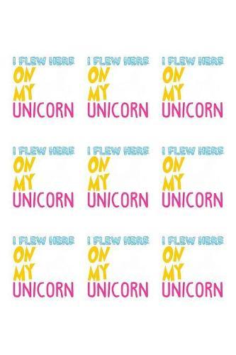 I Flew Here On My Unicorn: Notebook