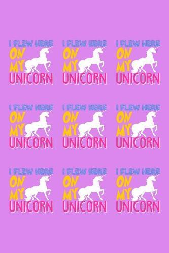 I Flew Here On My Unicorn: Notebook