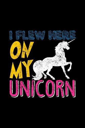 I Flew Here On My Unicorn: Notebook