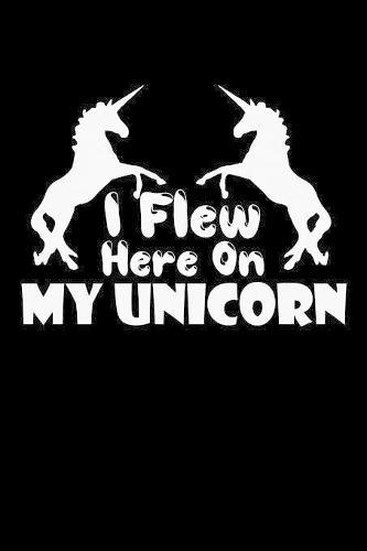 I Flew Here On My Unicorn: Notebook