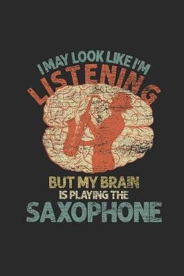 I May Look Like I'm Listening But My Brain Is Playing The Saxophone: Saxophones Notebook, Graph Paper (6  x 9  - 120 pages) Musical Instruments Themed Notebook for Daily Journal, Diary, and Gift