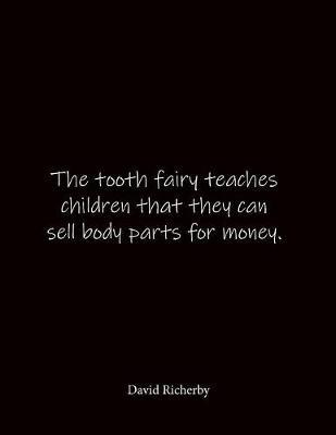 The tooth fairy teaches children that they can sell body parts for money. David Richerby: Quote Lined Notebook Journal - Large 8.5 x 11 inches - Blank Notebook