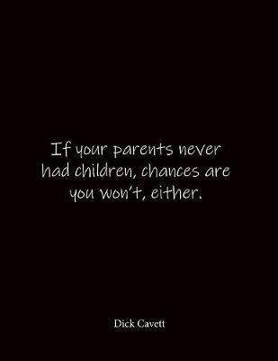 If your parents never had children, chances are you won't, either. Dick Cavett: Quote Lined Notebook Journal - Large 8.5 x 11 inches - Blank Notebook