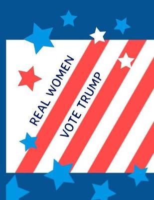 Real Women Vote Trump: KAG MAGA 8.5 x 11 Make America Great Again Notebook Q anon Journal Planner Doodling Scrapbook Trumpster POTUS patriot paper pad support Red Republican - God Bless America