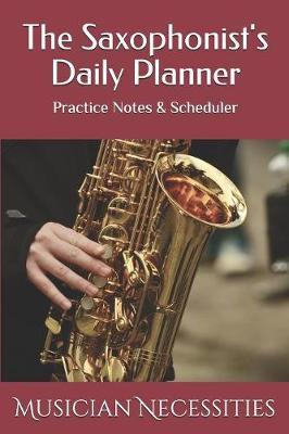 The Saxophonist's Daily Planner: Practice Notes & Scheduler