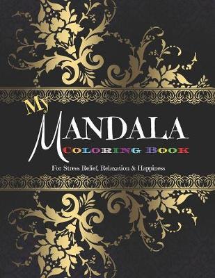 My Mandala Coloring Book: For Stress Relief, Relaxation & Happiness