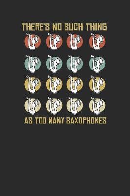 There's No Such Thing As Too Many Saxophone: Saxophones Notebook, Dotted Bullet (6  x 9  - 120 pages) Musical Instruments Themed Notebook for Daily Journal, Diary, and Gift