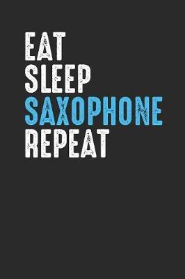 Eat Sleep Saxophone Repeat: Saxophones Notebook, Dotted Bullet (6  x 9  - 120 pages) Musical Instruments Themed Notebook for Daily Journal, Diary, and Gift