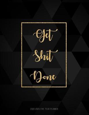 Get Shit Done: 2020-2024 Five Year Planner: 2020-2024 planner. Monthly Schedule Organizer -Agenda Planner For The Next Five Years, Appointment Notebook, Monthly Planner, Action Day, Passion Goal Setting