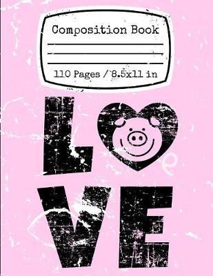 Pig Love: Composition Book 110 Pages 8.5x11 in: A cute pink composition book notebook for home or school for people who love pigs. Unique distressed durable matte cover.