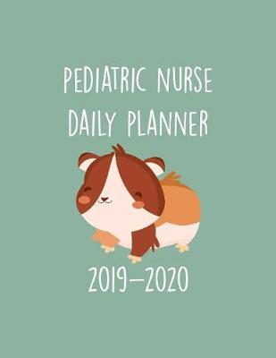 Pediatric Nurse Daily Planner 2019-2020: Monthly Weekly Daily Scheduler Calendar - Journal Notebook Organizer