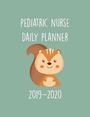 Pediatric Nurse Daily Planner 2019-2020: Monthly Weekly Daily Scheduler Calendar - Journal Notebook Organizer