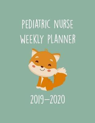 Pediatric Nurse Weekly Planner 2019-2020: Monthly Weekly Daily Scheduler Calendar - Journal Notebook Organizer For Peds Nurses