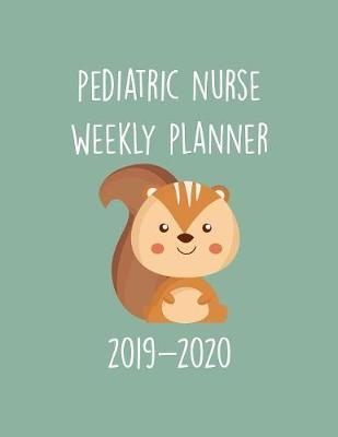 Pediatric Nurse Weekly Planner 2019-2020: Monthly Weekly Daily Scheduler Calendar - Journal Notebook Organizer For Peds Nurses